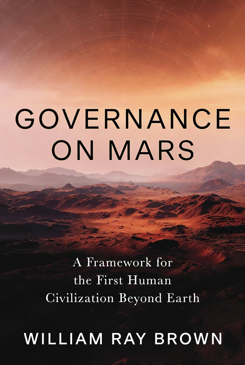 Governance on Mars by William Ray Brown — A Framework for the First Human Civilization Beyond Earth